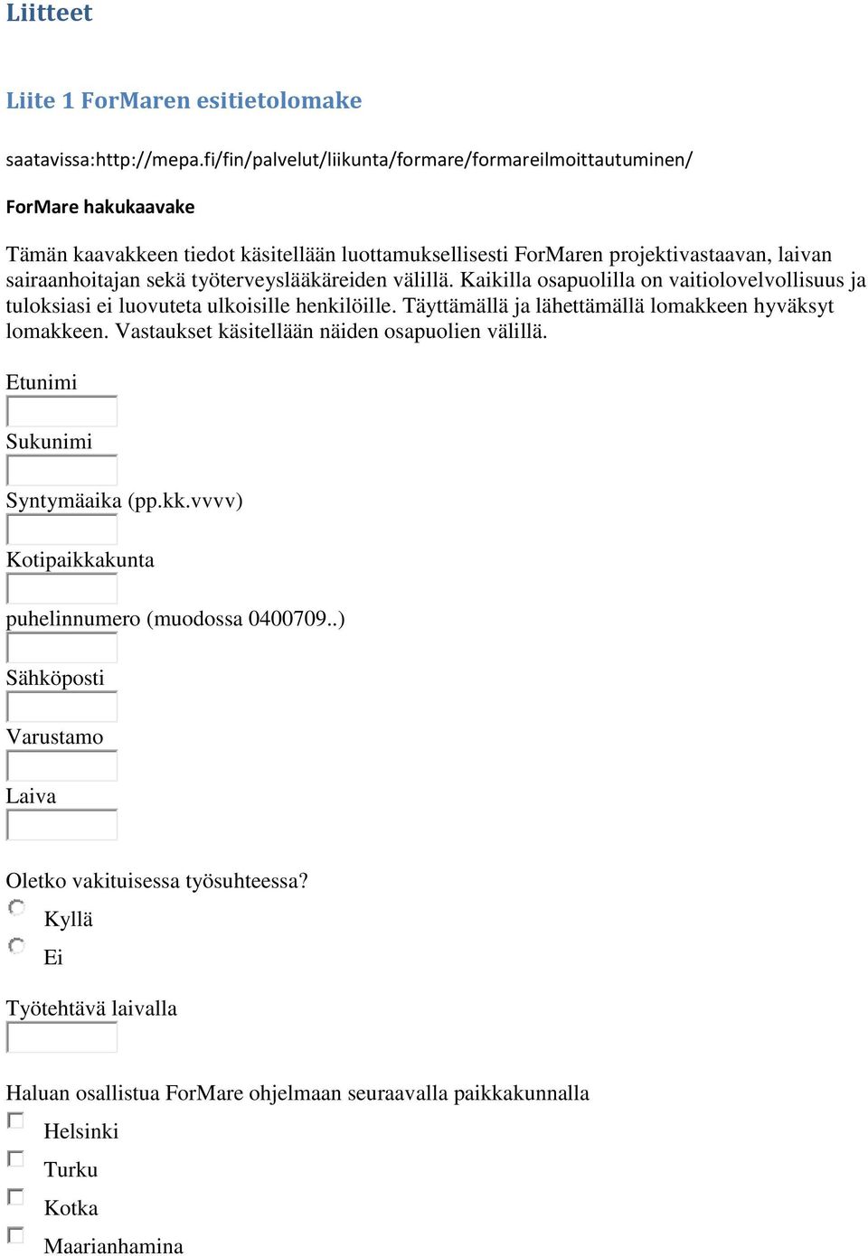 työterveyslääkäreiden välillä. Kaikilla osapuolilla on vaitiolovelvollisuus ja tuloksiasi ei luovuteta ulkoisille henkilöille. Täyttämällä ja lähettämällä lomakkeen hyväksyt lomakkeen.