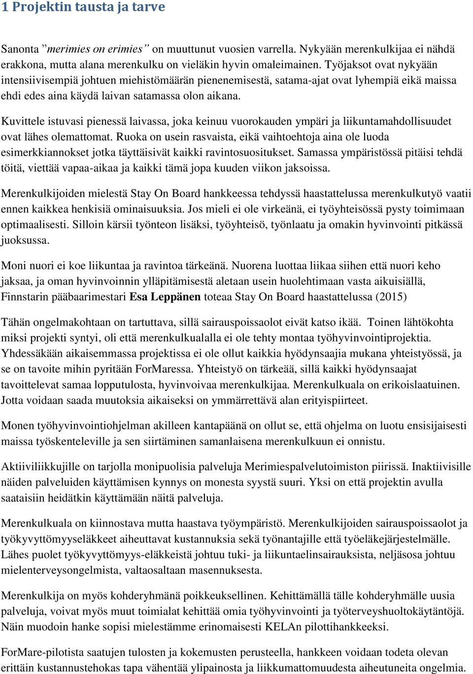 Kuvittele istuvasi pienessä laivassa, joka keinuu vuorokauden ympäri ja liikuntamahdollisuudet ovat lähes olemattomat.
