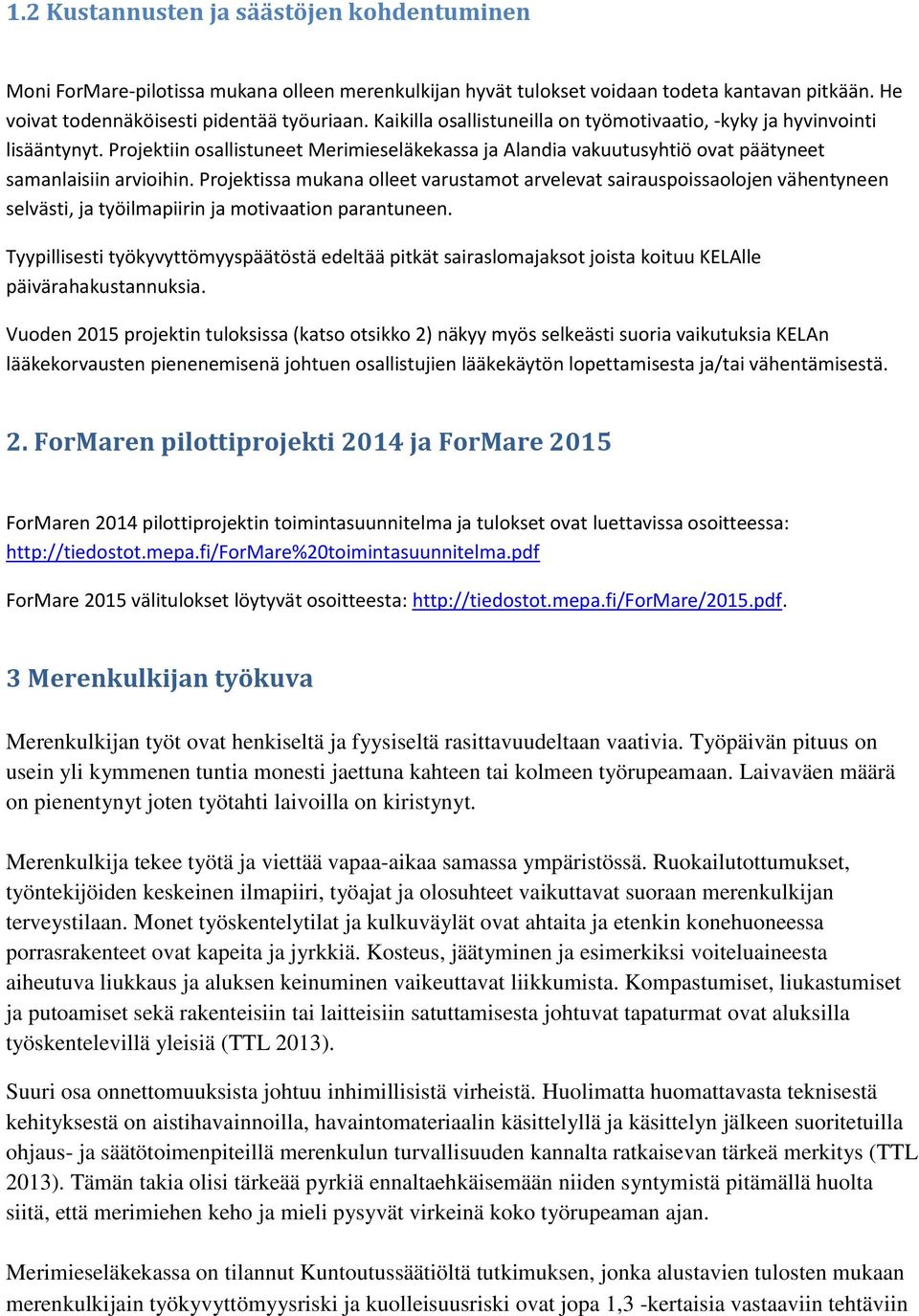 Projektissa mukana olleet varustamot arvelevat sairauspoissaolojen vähentyneen selvästi, ja työilmapiirin ja motivaation parantuneen.