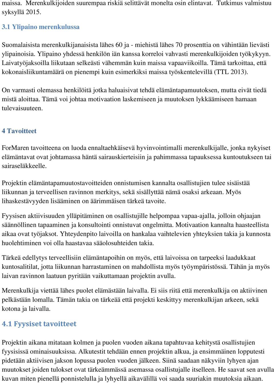 Ylipaino yhdessä henkilön iän kanssa korreloi vahvasti merenkulkijoiden työkykyyn. Laivatyöjaksoilla liikutaan selkeästi vähemmän kuin maissa vapaaviikoilla.
