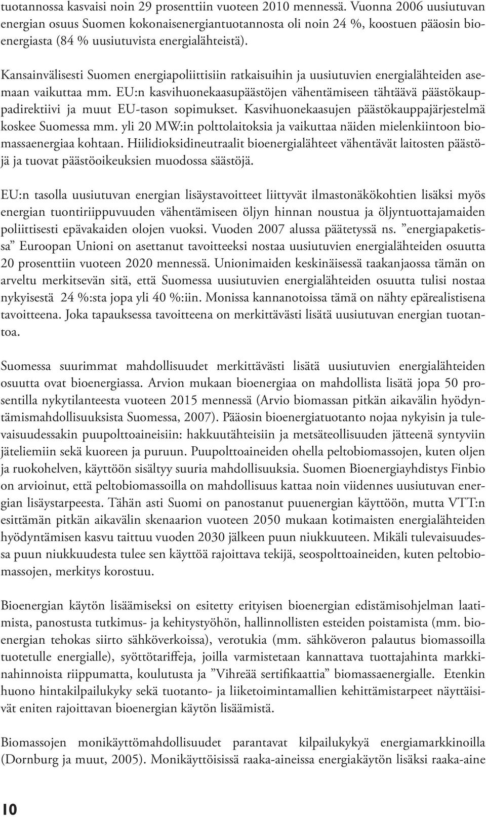 Kansainvälisesti Suomen energiapoliittisiin ratkaisuihin ja uusiutuvien energialähteiden asemaan vaikuttaa mm.