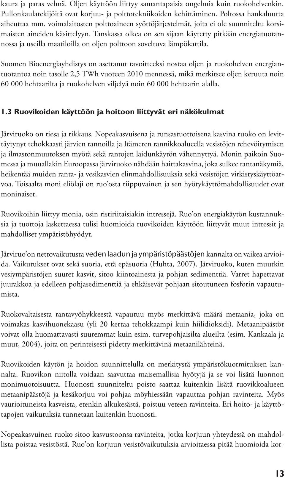 Tanskassa olkea on sen sijaan käytetty pitkään energiatuotannossa ja useilla maatiloilla on oljen polttoon soveltuva lämpökattila.