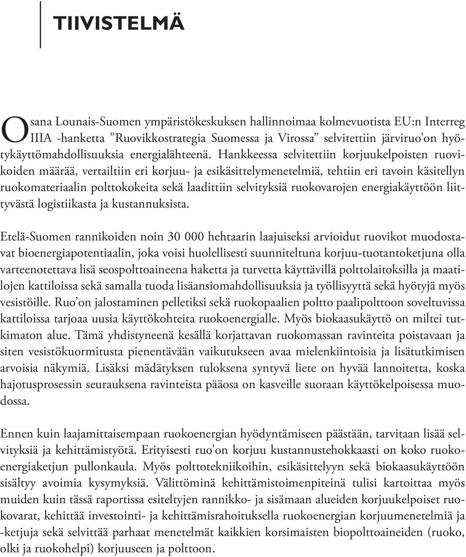 Hankkeessa selvitettiin korjuukelpoisten ruovikoiden määrää, vertailtiin eri korjuu- ja esikäsittelymenetelmiä, tehtiin eri tavoin käsitellyn ruokomateriaalin polttokokeita sekä laadittiin