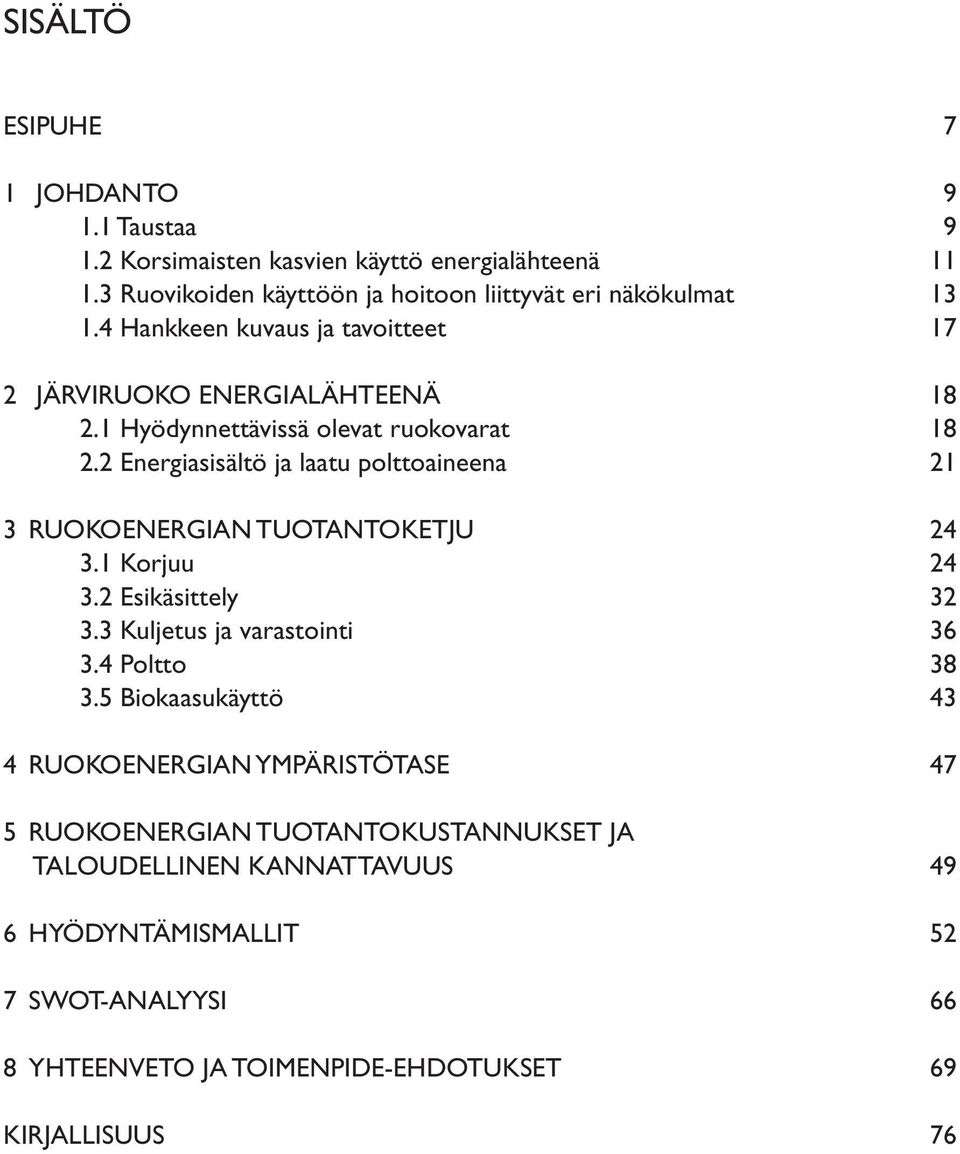 2 Energiasisältö ja laatu polttoaineena 21 3 RUOKOENERGIAN TUOTANTOKETJU 24 3.1 Korjuu 24 3.2 Esikäsittely 32 3.3 Kuljetus ja varastointi 36 3.4 Poltto 38 3.