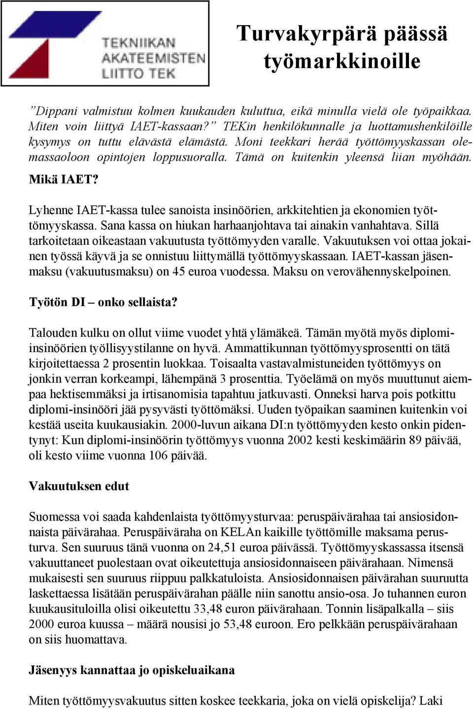 Mikä IAET? Lyhenne IAET-kassa tulee sanoista insinöörien, arkkitehtien ja ekonomien työttömyyskassa. Sana kassa on hiukan harhaanjohtava tai ainakin vanhahtava.