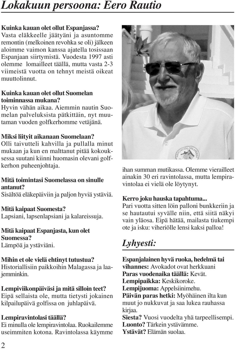 Vuodesta 1997 asti olemme lomailleet täällä, mutta vasta 2-3 viimeistä vuotta on tehnyt meistä oikeat muuttolinnut. Kuinka kauan olet ollut Suomelan toiminnassa mukana? Hyvin vähän aikaa.
