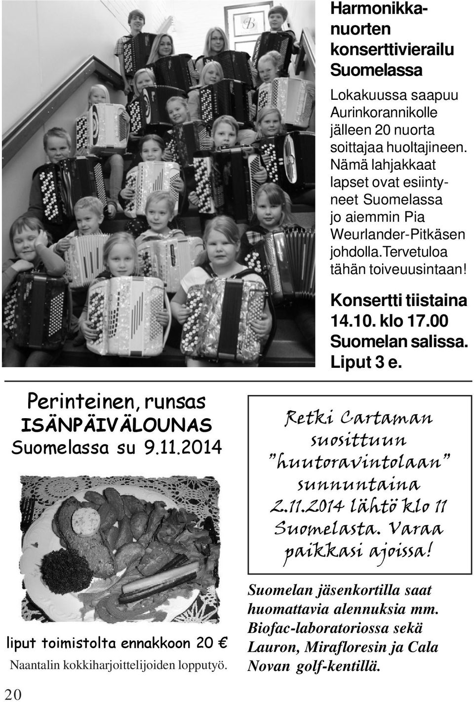 00 Suomelan salissa. Liput 3 e. Perinteinen, runsas ISÄNPÄIVÄLOUNAS Suomelassa su 9.11.2014 liput toimistolta ennakkoon 20 Naantalin kokkiharjoittelijoiden lopputyö.