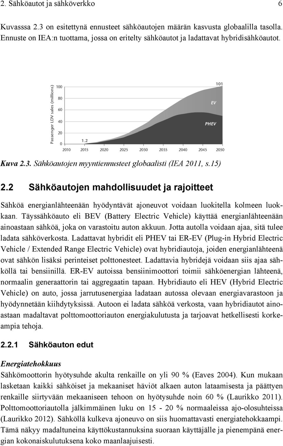 2 Sähköautojen mahdollisuudet ja rajoitteet Sähköä energianlähteenään hyödyntävät ajoneuvot voidaan luokitella kolmeen luokkaan.