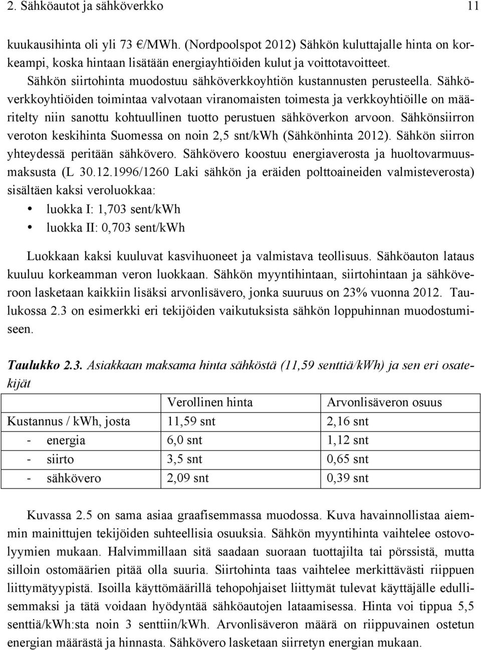 Sähköverkkoyhtiöiden toimintaa valvotaan viranomaisten toimesta ja verkkoyhtiöille on määritelty niin sanottu kohtuullinen tuotto perustuen sähköverkon arvoon.