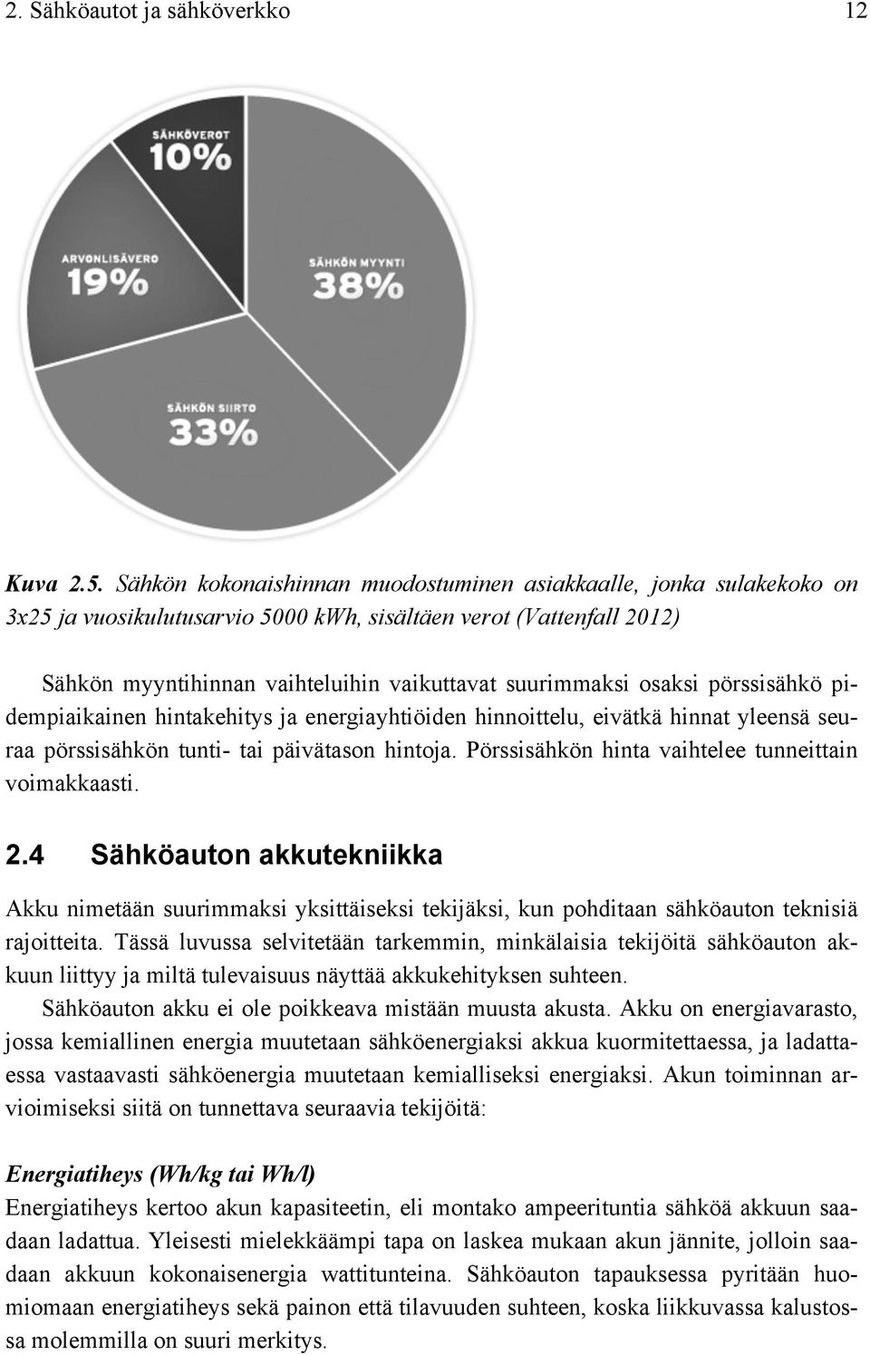 osaksi pörssisähkö pidempiaikainen hintakehitys ja energiayhtiöiden hinnoittelu, eivätkä hinnat yleensä seuraa pörssisähkön tunti- tai päivätason hintoja.