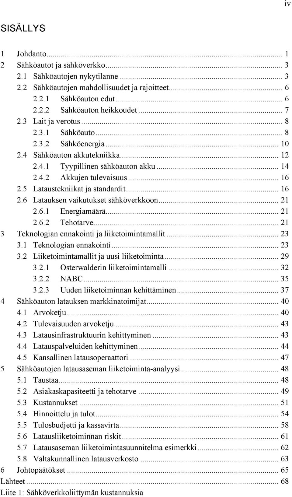 5 Lataustekniikat ja standardit... 16 2.6 Latauksen vaikutukset sähköverkkoon... 21 2.6.1 Energiamäärä... 21 2.6.2 Tehotarve... 21 3 Teknologian ennakointi ja liiketoimintamallit... 23 3.