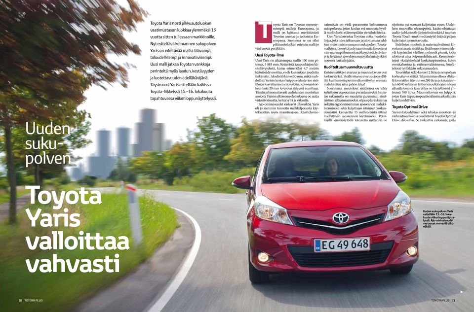 Uusi malli jatkaa Toyotan vankkoja perinteitä myös laadun, kestävyyden ja luotettavuuden edelläkävijänä. Täysin uusi Yaris esitellään kaikissa Toyota-liikkeissä 15. 16.