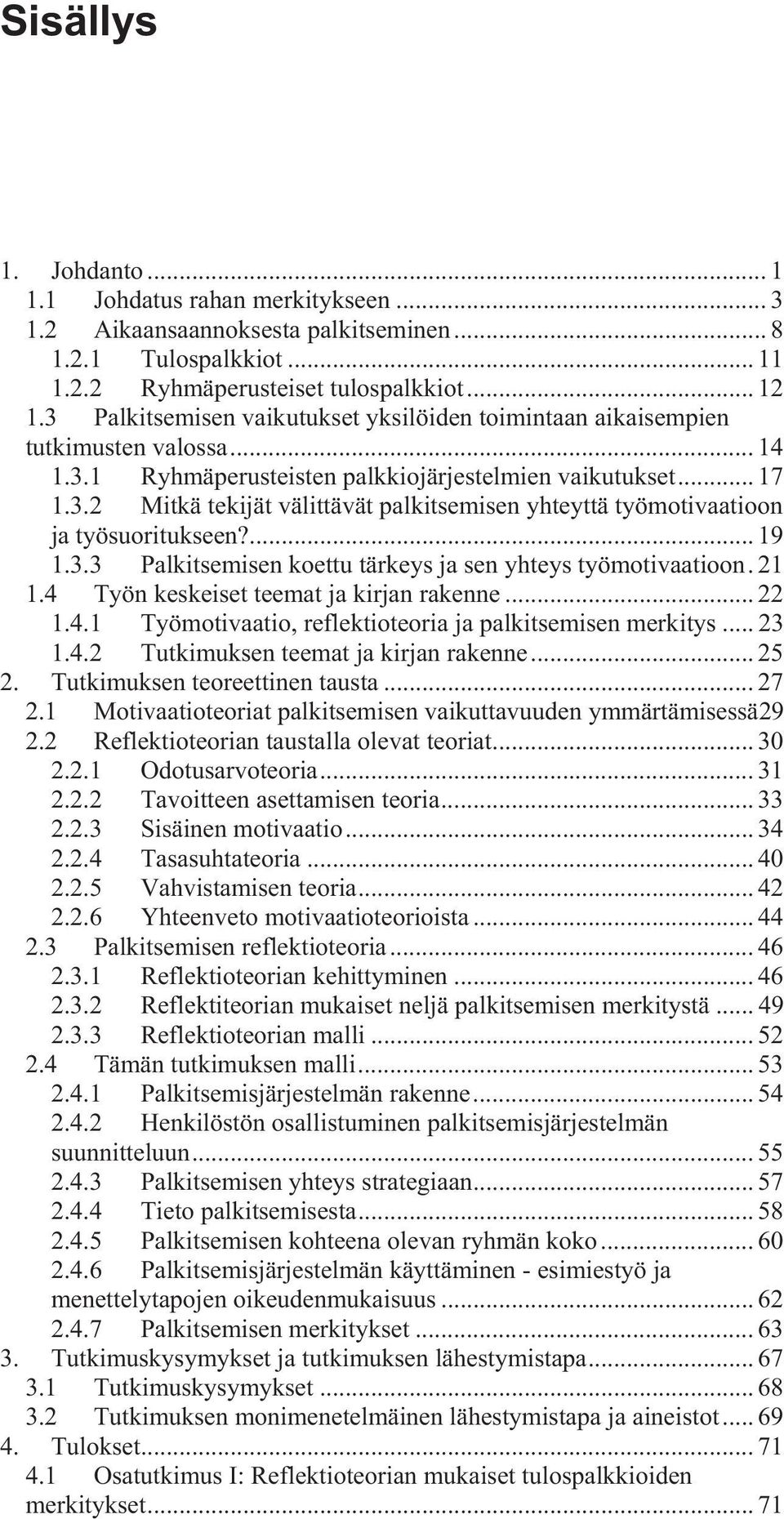 ... 19 1.3.3 Palkitsemisen koettu tärkeys ja sen yhteys työmotivaatioon. 21 1.4 Työn keskeiset teemat ja kirjan rakenne... 22 1.4.1 Työmotivaatio, reflektioteoria ja palkitsemisen merkitys... 23 1.4.2 Tutkimuksen teemat ja kirjan rakenne.