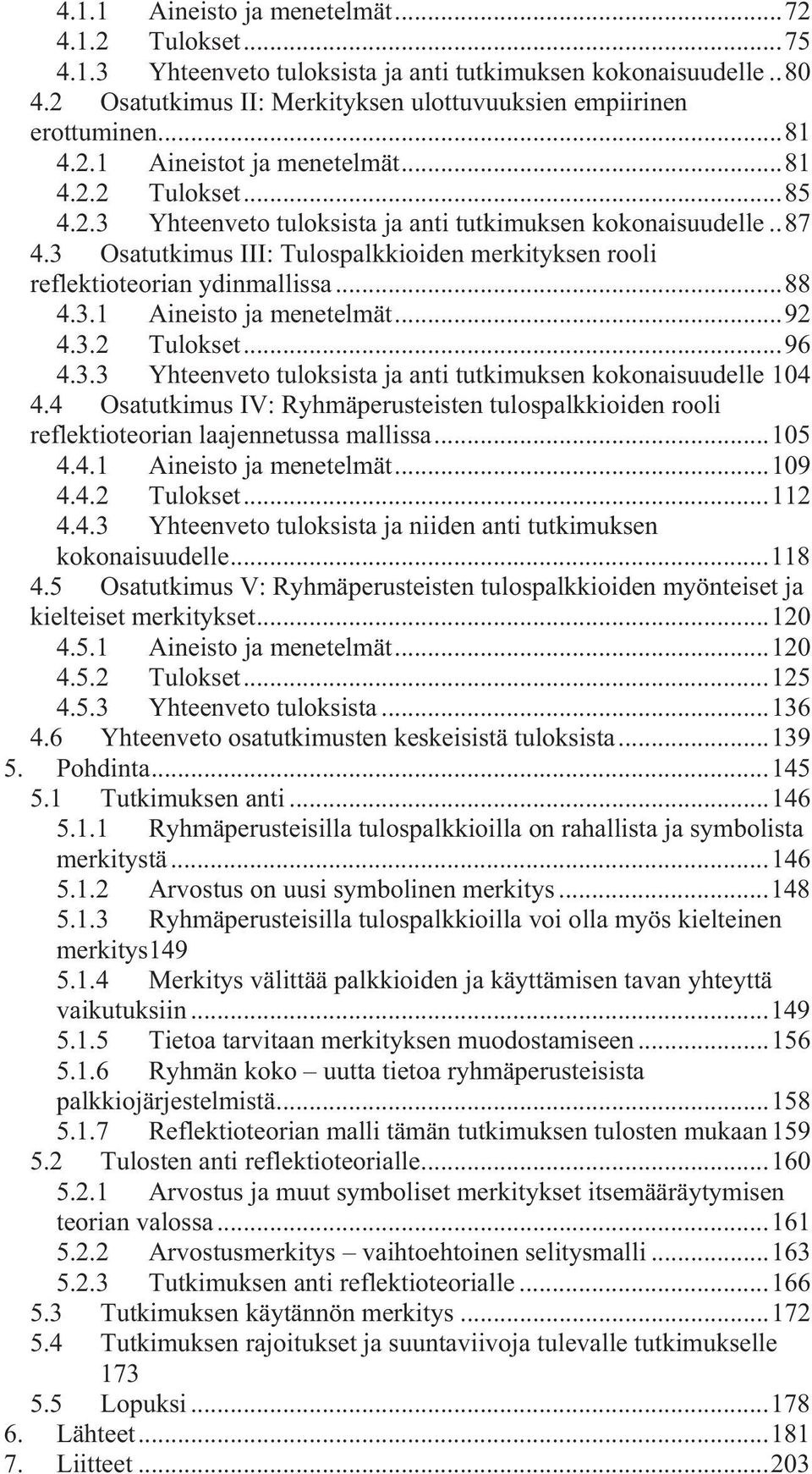 3 Osatutkimus III: Tulospalkkioiden merkityksen rooli reflektioteorian ydinmallissa... 88 4.3.1 Aineisto ja menetelmät... 92 4.3.2 Tulokset... 96 4.3.3 Yhteenveto tuloksista ja anti tutkimuksen kokonaisuudelle 104 4.