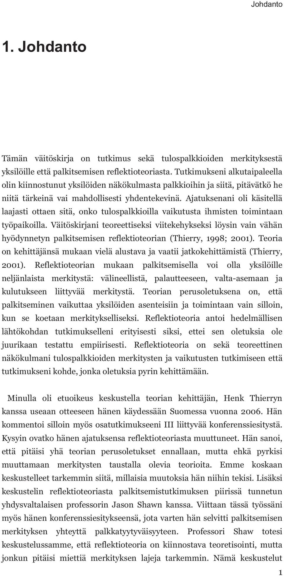 Ajatuksenani oli käsitellä laajasti ottaen sitä, onko tulospalkkioilla vaikutusta ihmisten toimintaan työpaikoilla.