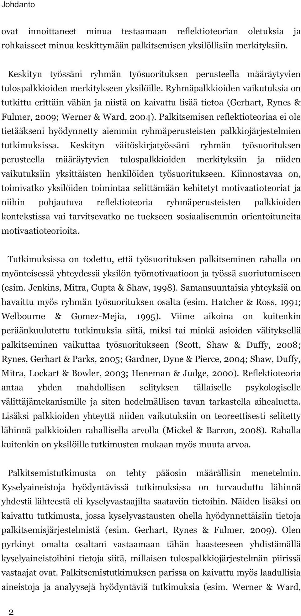 Ryhmäpalkkioiden vaikutuksia on tutkittu erittäin vähän ja niistä on kaivattu lisää tietoa (Gerhart, Rynes & Fulmer, 2009; Werner & Ward, 2004).