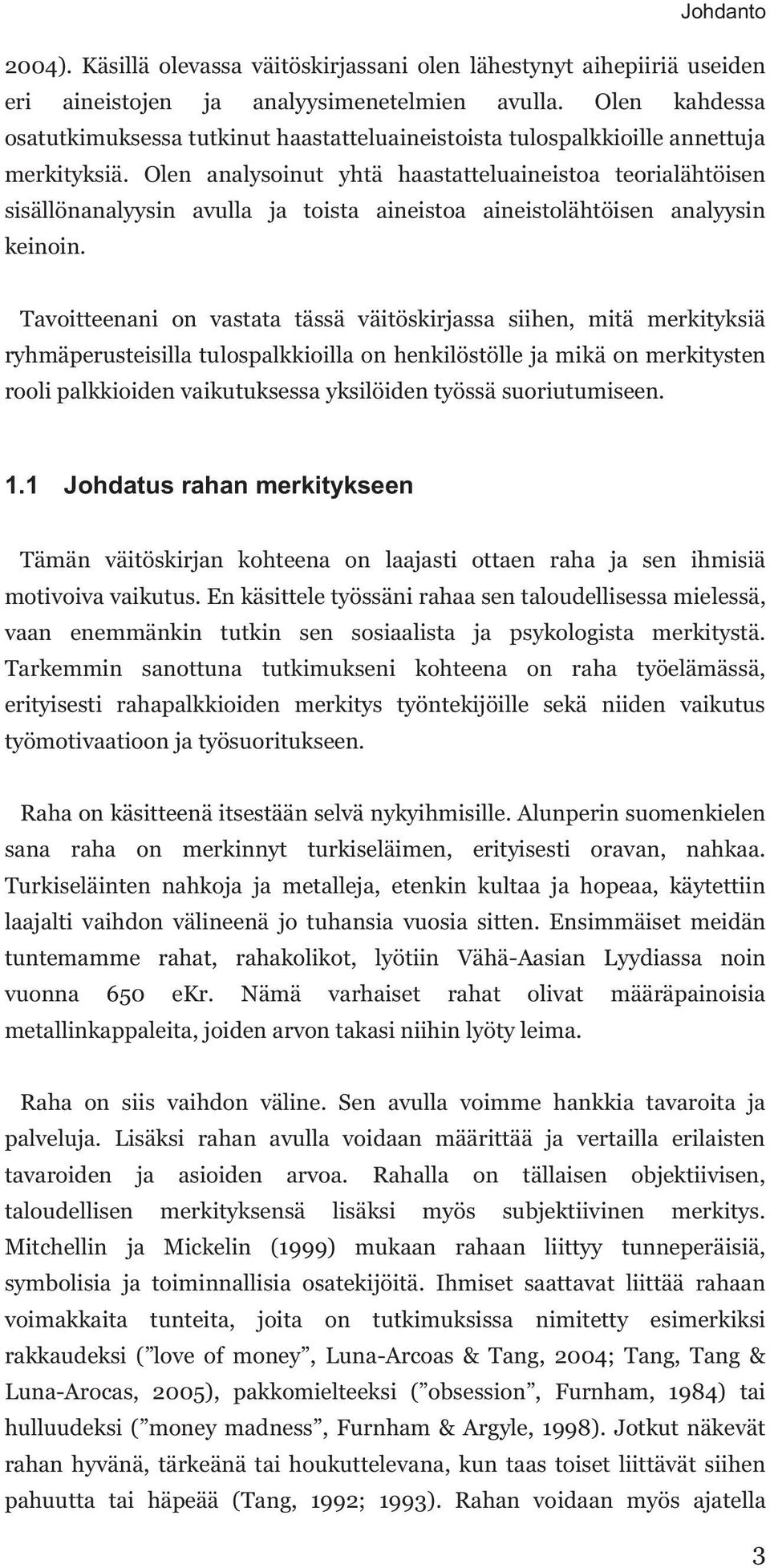 Olen analysoinut yhtä haastatteluaineistoa teorialähtöisen sisällönanalyysin avulla ja toista aineistoa aineistolähtöisen analyysin keinoin.