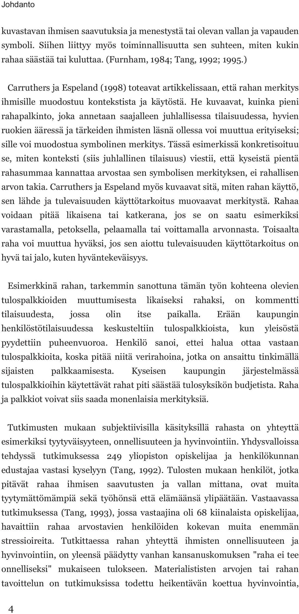 He kuvaavat, kuinka pieni rahapalkinto, joka annetaan saajalleen juhlallisessa tilaisuudessa, hyvien ruokien ääressä ja tärkeiden ihmisten läsnä ollessa voi muuttua erityiseksi; sille voi muodostua