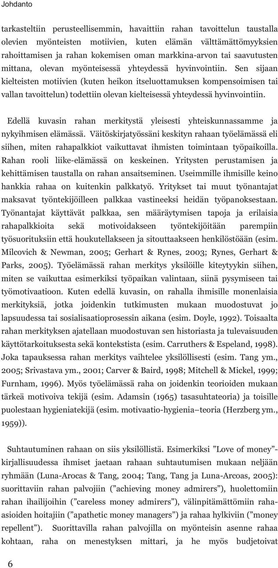 Sen sijaan kielteisten motiivien (kuten heikon itseluottamuksen kompensoimisen tai vallan tavoittelun) todettiin olevan kielteisessä yhteydessä hyvinvointiin.