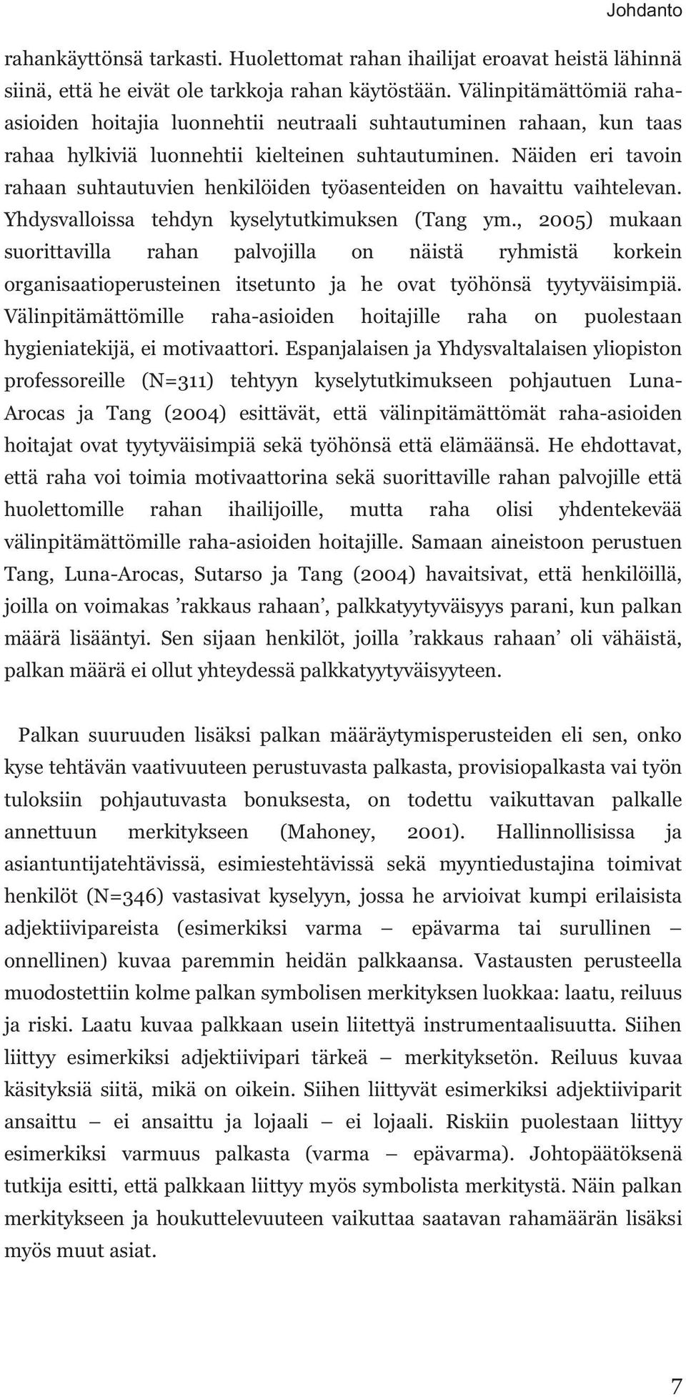 Näiden eri tavoin rahaan suhtautuvien henkilöiden työasenteiden on havaittu vaihtelevan. Yhdysvalloissa tehdyn kyselytutkimuksen (Tang ym.