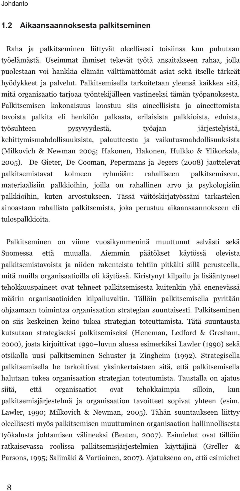 Palkitsemisella tarkoitetaan yleensä kaikkea sitä, mitä organisaatio tarjoaa työntekijälleen vastineeksi tämän työpanoksesta.