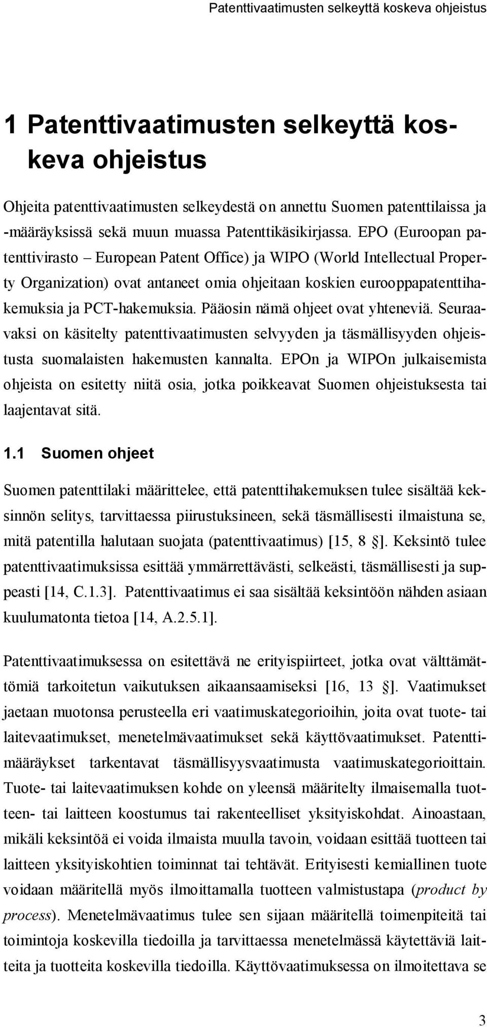 EPO (Euroopan patenttivirasto European Patent Office) ja WIPO (World Intellectual Property Organization) ovat antaneet omia ohjeitaan koskien eurooppapatenttihakemuksia ja PCT-hakemuksia.