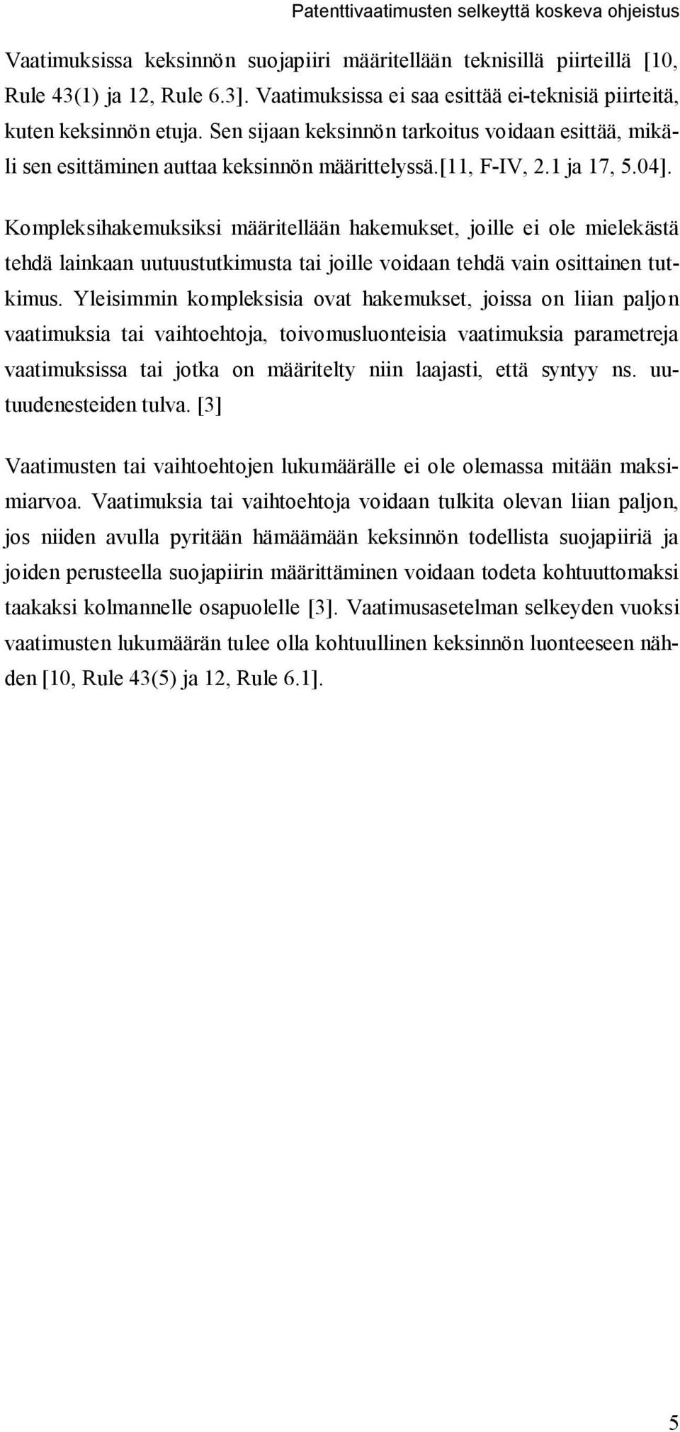 1 ja 17, 5.04]. Kompleksihakemuksiksi määritellään hakemukset, joille ei ole mielekästä tehdä lainkaan uutuustutkimusta tai joille voidaan tehdä vain osittainen tutkimus.