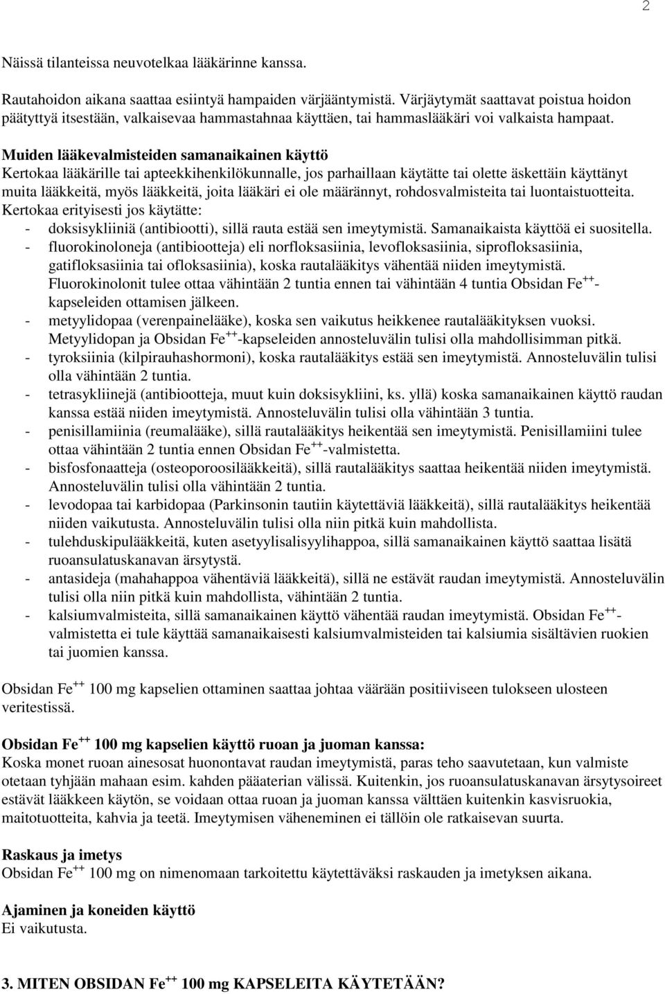 Muiden lääkevalmisteiden samanaikainen käyttö Kertokaa lääkärille tai apteekkihenkilökunnalle, jos parhaillaan käytätte tai olette äskettäin käyttänyt muita lääkkeitä, myös lääkkeitä, joita lääkäri