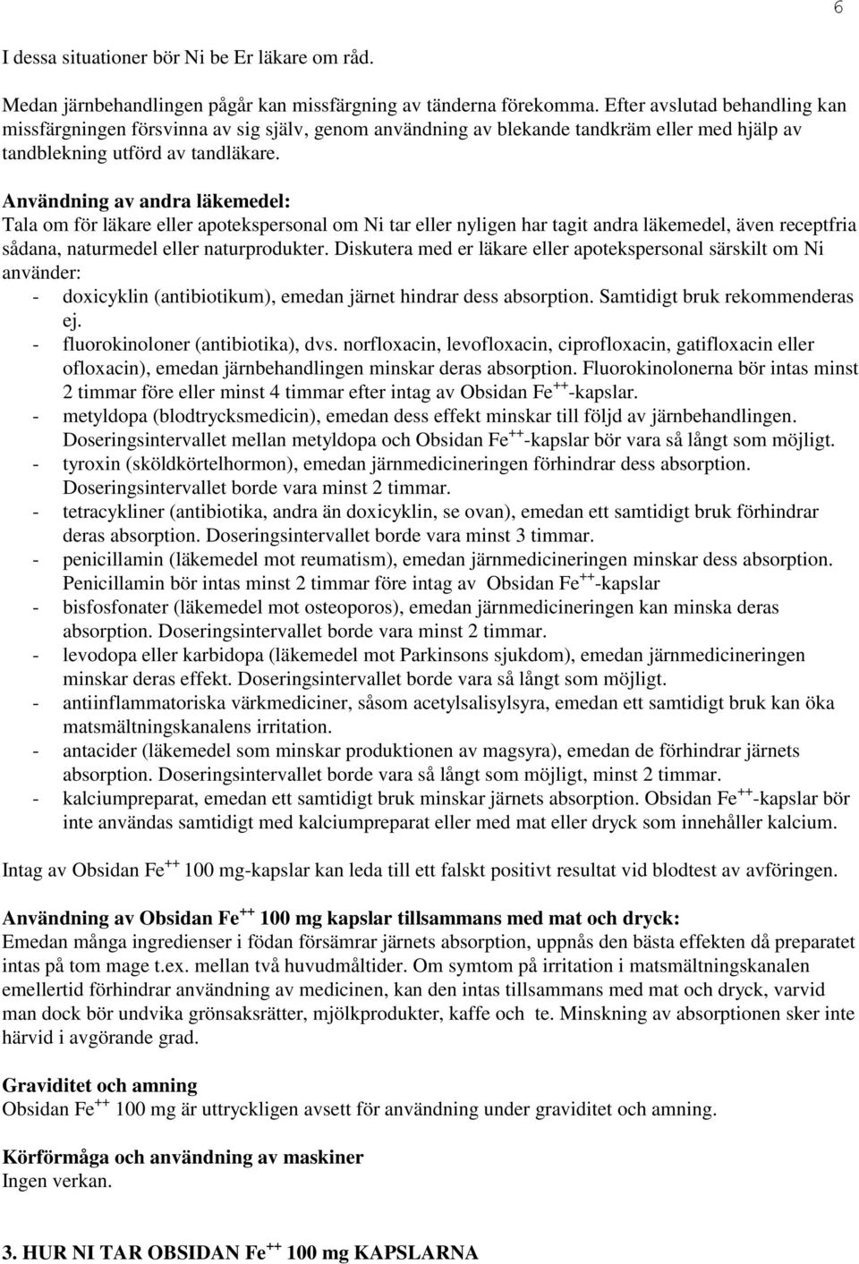 Användning av andra läkemedel: Tala om för läkare eller apotekspersonal om Ni tar eller nyligen har tagit andra läkemedel, även receptfria sådana, naturmedel eller naturprodukter.