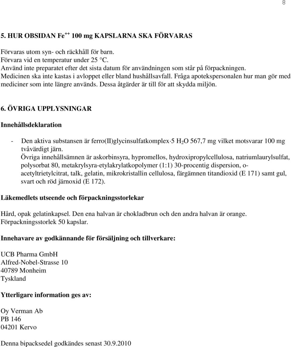 Fråga apotekspersonalen hur man gör med mediciner som inte längre används. Dessa åtgärder är till för att skydda miljön. 6.