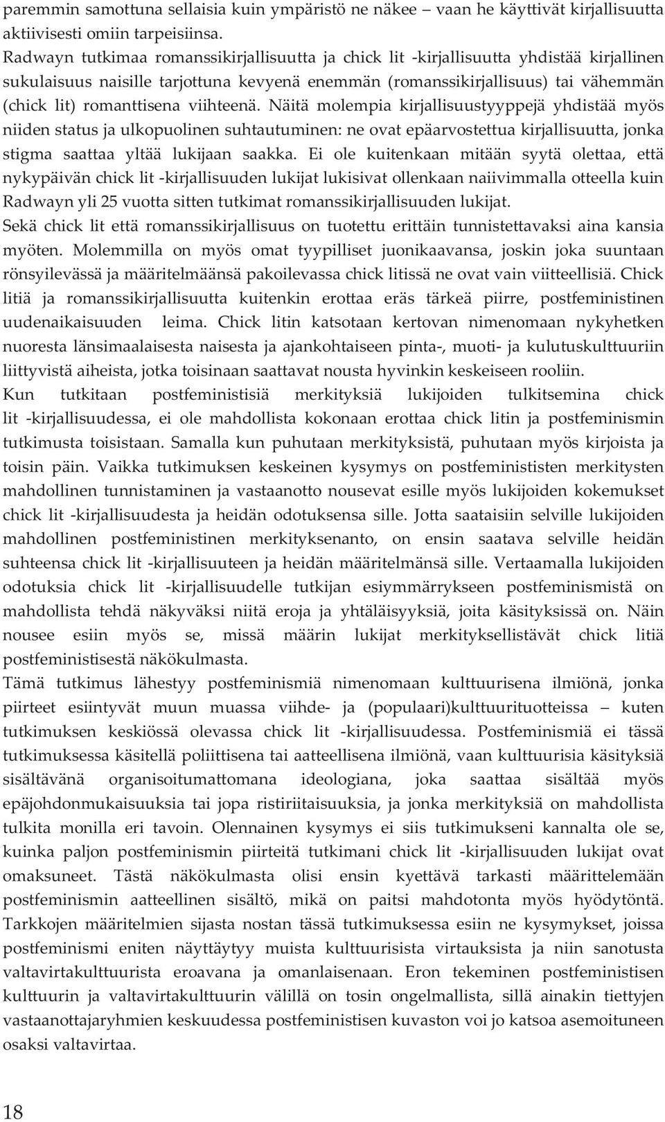 viihteenä. Näitä molempia kirjallisuustyyppejä yhdistää myös niiden status ja ulkopuolinen suhtautuminen: ne ovat epäarvostettua kirjallisuutta, jonka stigma saattaa yltää lukijaan saakka.