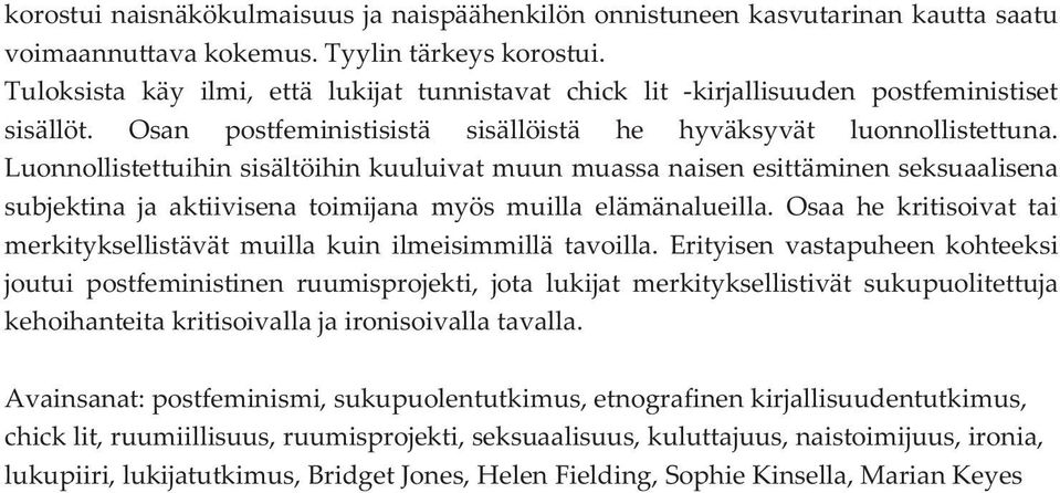 Luonnollistettuihin sisältöihin kuuluivat muun muassa naisen esittäminen seksuaalisena subjektina ja aktiivisena toimijana myös muilla elämänalueilla.