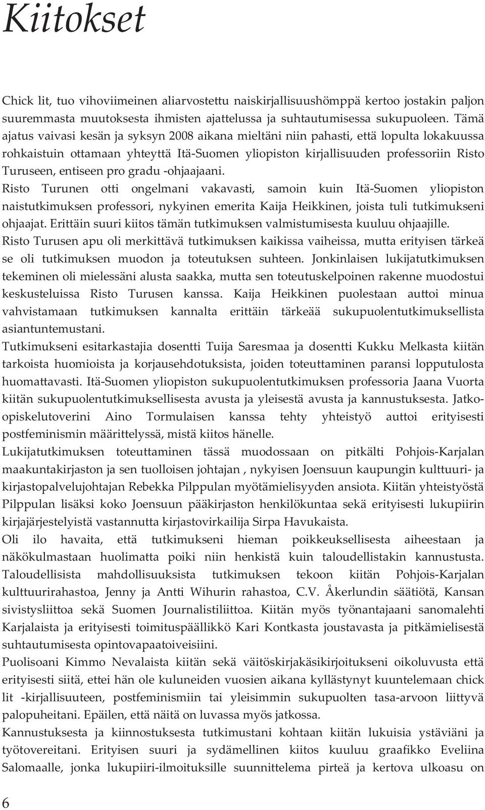 pro gradu -ohjaajaani. Risto Turunen otti ongelmani vakavasti, samoin kuin Itä-Suomen yliopiston naistutkimuksen professori, nykyinen emerita Kaija Heikkinen, joista tuli tutkimukseni ohjaajat.