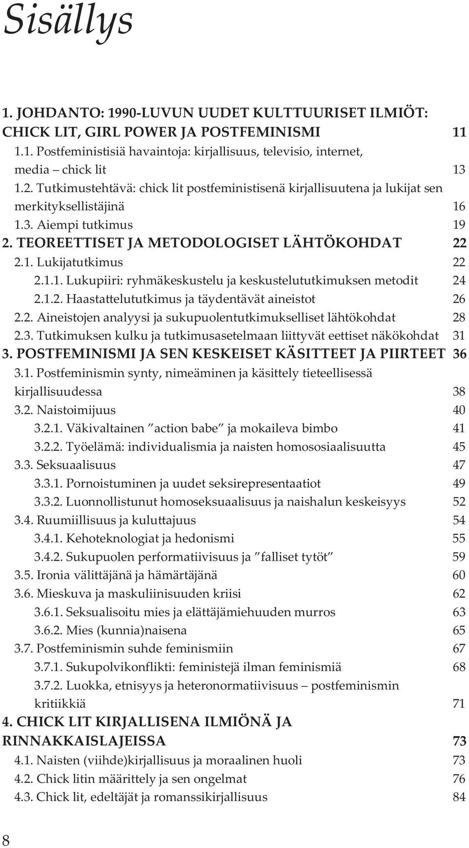 1.2. Haastattelututkimus ja täydentävät aineistot 26 2.2. Aineistojen analyysi ja sukupuolentutkimukselliset lähtökohdat 28 2.3.