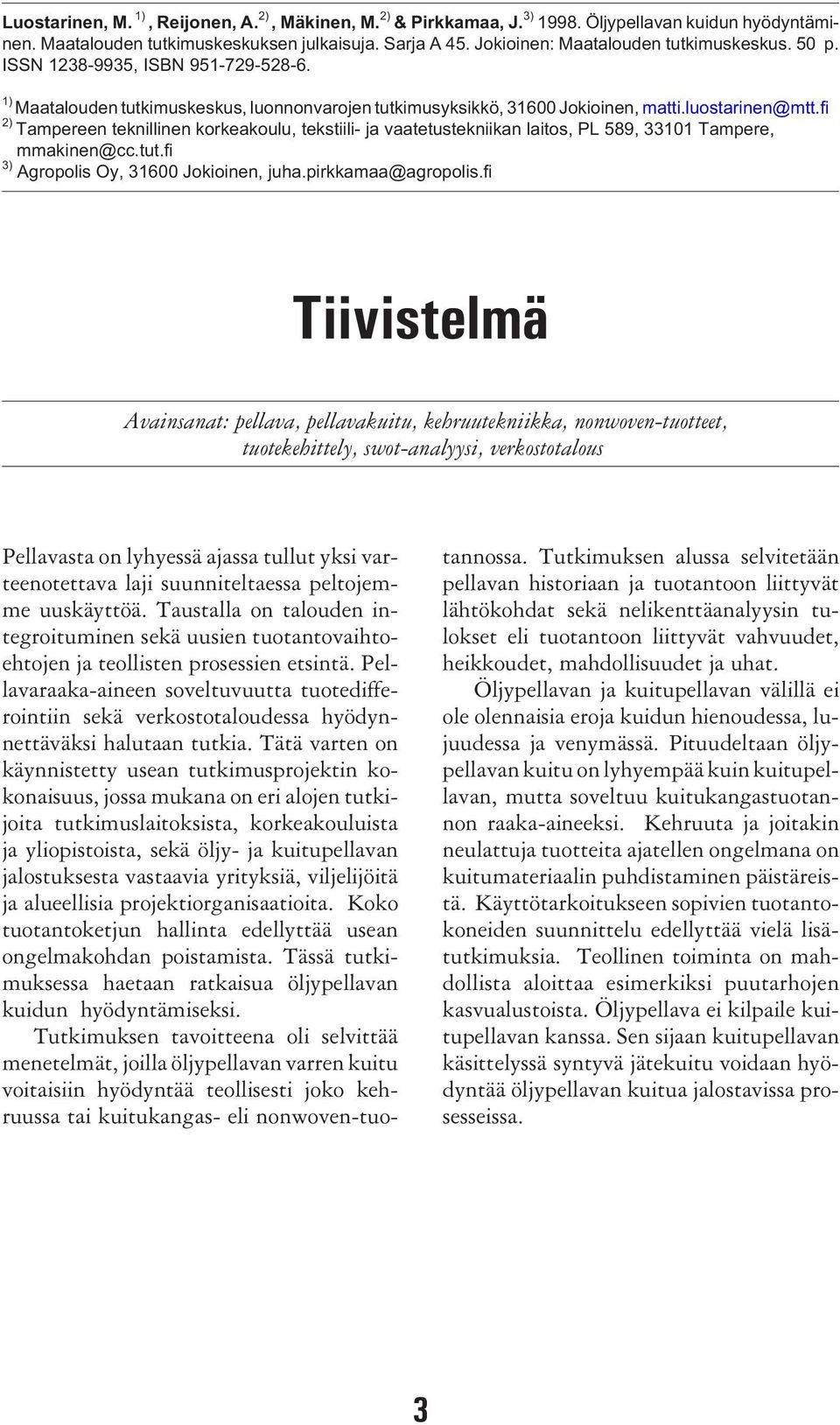 fi 2) Tampereen teknillinen korkeakoulu, tekstiili- ja vaatetustekniikan laitos, PL 589, 33101 Tampere, mmakinen@cc.tut.fi 3) Agropolis Oy, 31600 Jokioinen, juha.pirkkamaa@agropolis.