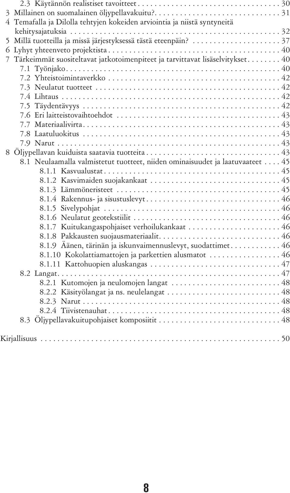 ...40 7.2 Yhteistoimintaverkko...42 7.3 Neulatut tuotteet...42 7.4 Lihtaus...42 7.5 Täydentävyys...42 7.6 Eri laitteistovaihtoehdot...43 7.7 Materiaalivirta....43 7.8 Laatuluokitus...43 7.9 Narut.