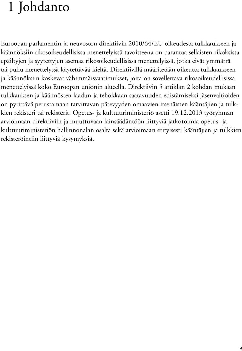 Direktiivillä määritetään oikeutta tulkkaukseen ja käännöksiin koskevat vähimmäisvaatimukset, joita on sovellettava rikosoikeudellisissa menettelyissä koko Euroopan unionin alueella.