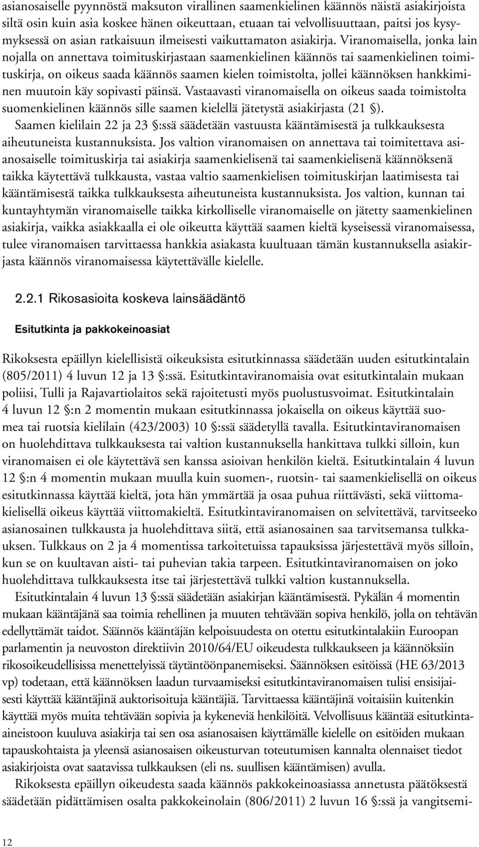 Viranomaisella, jonka lain nojalla on annettava toimituskirjastaan saamenkielinen käännös tai saamenkielinen toimituskirja, on oikeus saada käännös saamen kielen toimistolta, jollei käännöksen