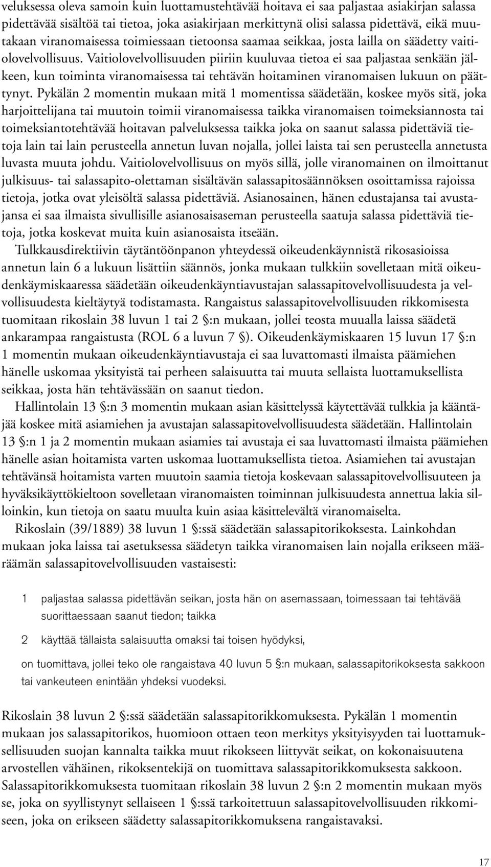 Vaitiolovelvollisuuden piiriin kuuluvaa tietoa ei saa paljastaa senkään jälkeen, kun toiminta viranomaisessa tai tehtävän hoitaminen viranomaisen lukuun on päättynyt.