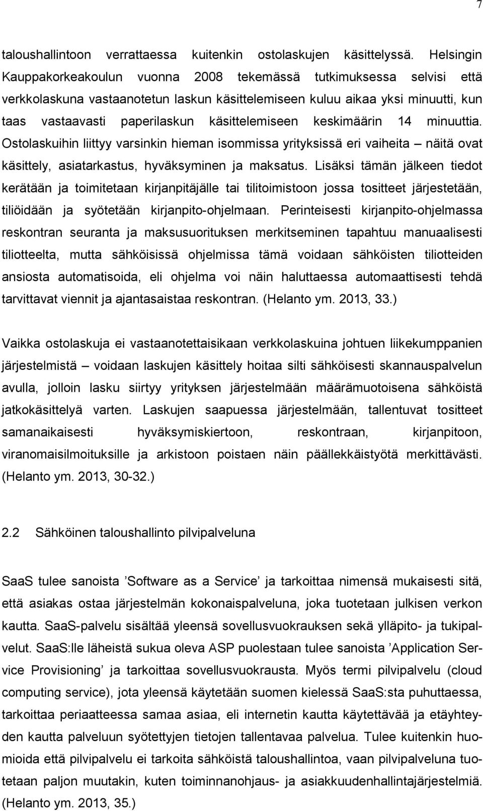 käsittelemiseen keskimäärin 14 minuuttia. Ostolaskuihin liittyy varsinkin hieman isommissa yrityksissä eri vaiheita näitä ovat käsittely, asiatarkastus, hyväksyminen ja maksatus.