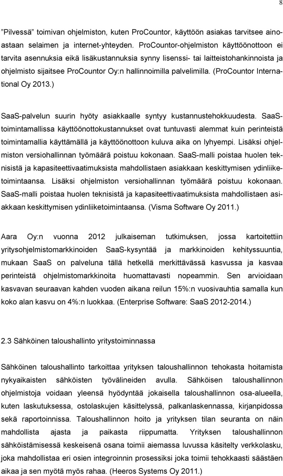 (ProCountor International Oy 2013.) SaaS-palvelun suurin hyöty asiakkaalle syntyy kustannustehokkuudesta.