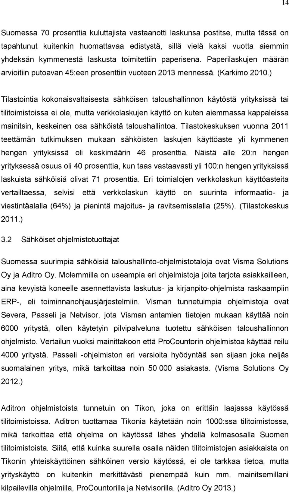 ) Tilastointia kokonaisvaltaisesta sähköisen taloushallinnon käytöstä yrityksissä tai tilitoimistoissa ei ole, mutta verkkolaskujen käyttö on kuten aiemmassa kappaleissa mainitsin, keskeinen osa