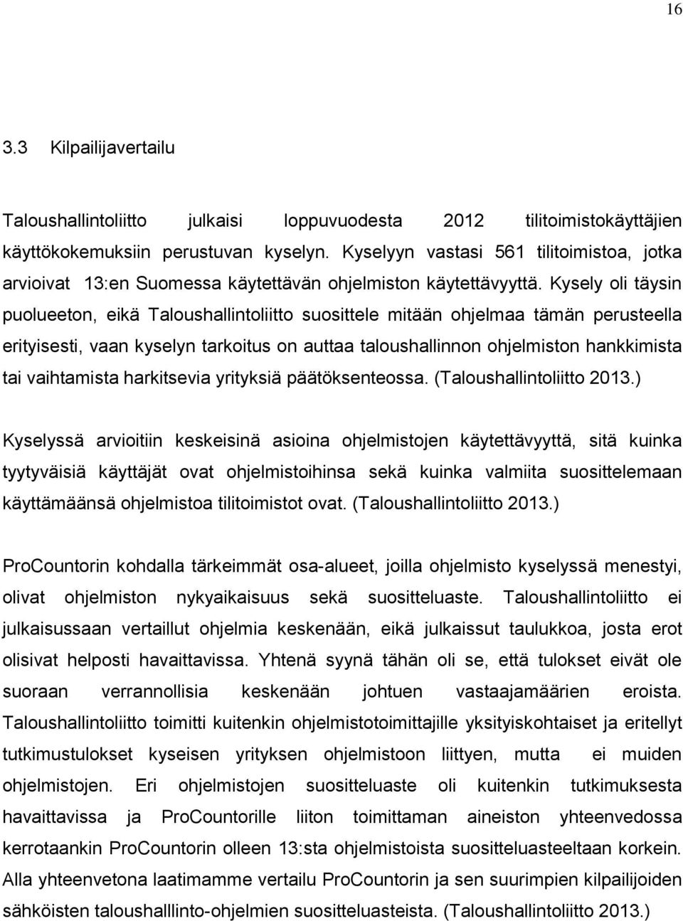 Kysely oli täysin puolueeton, eikä Taloushallintoliitto suosittele mitään ohjelmaa tämän perusteella erityisesti, vaan kyselyn tarkoitus on auttaa taloushallinnon ohjelmiston hankkimista tai