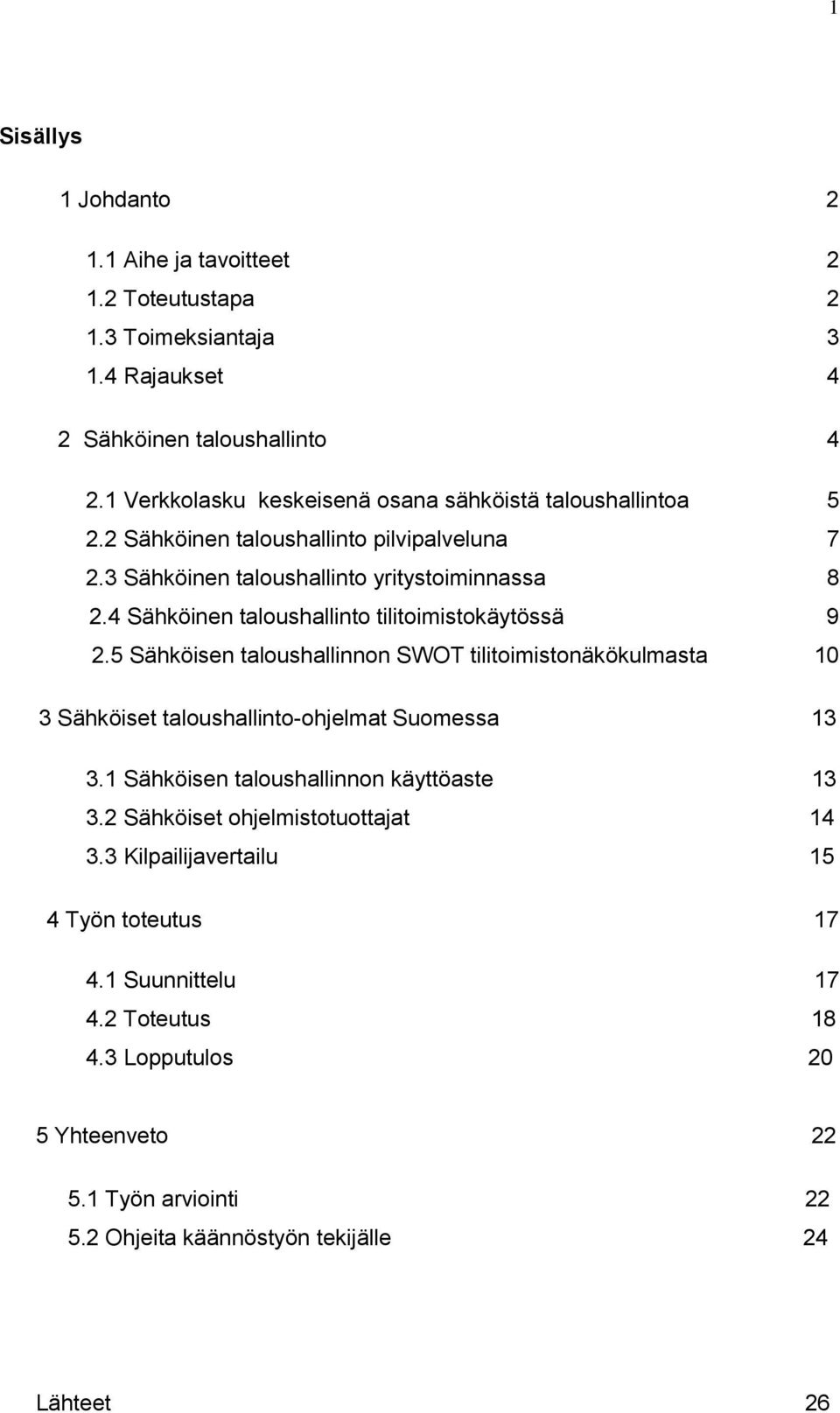 4 Sähköinen taloushallinto tilitoimistokäytössä 9 2.5 Sähköisen taloushallinnon SWOT tilitoimistonäkökulmasta 10 3 Sähköiset taloushallinto-ohjelmat Suomessa 13 3.