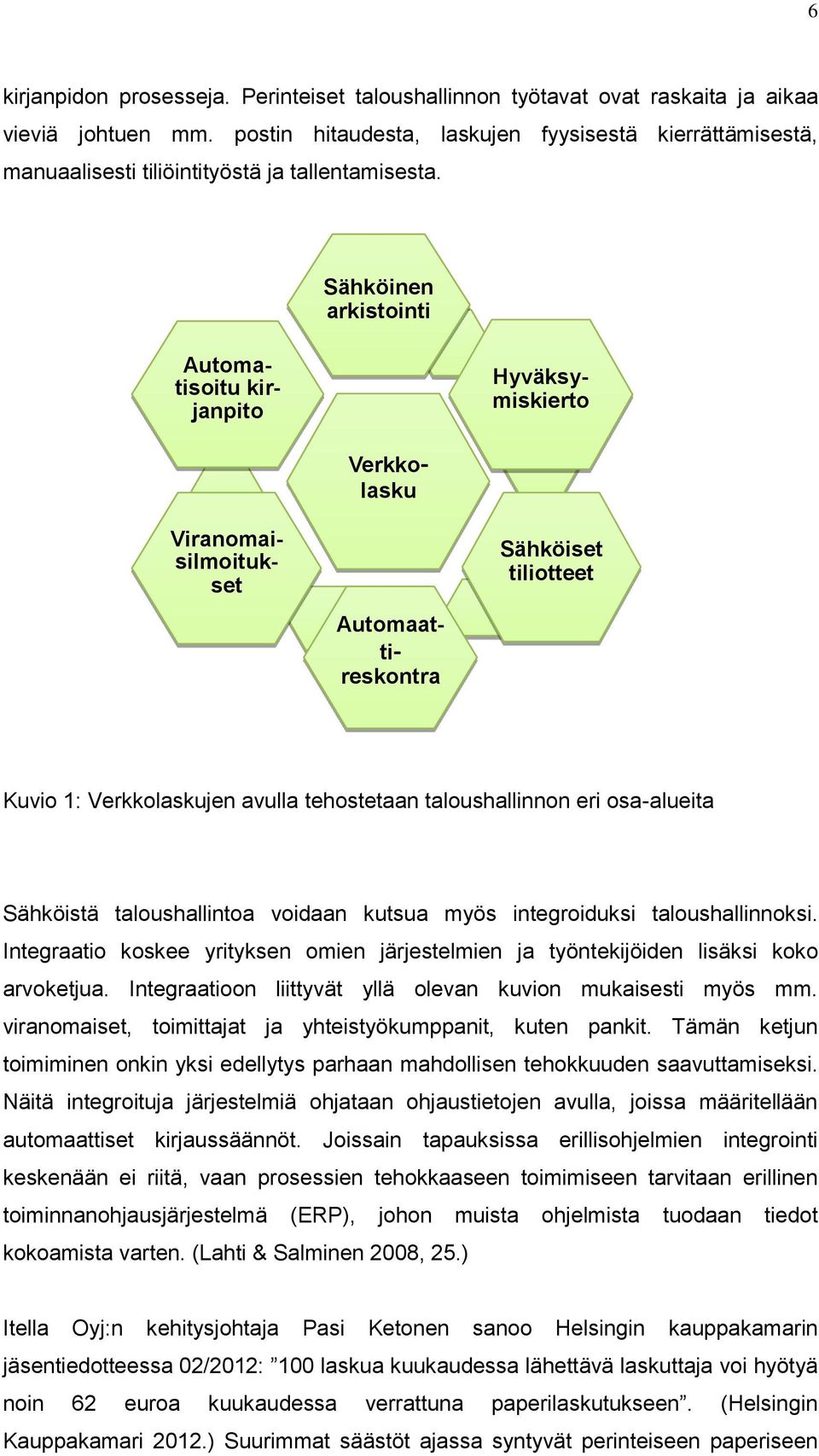 Sähköinen arkistointi Viranomaisilmoitukset Automatisoitu kirjanpito Automaattireskontra Verkkolasku Hyväksymiskierto Sähköiset tiliotteet Kuvio 1: Verkkolaskujen avulla tehostetaan taloushallinnon