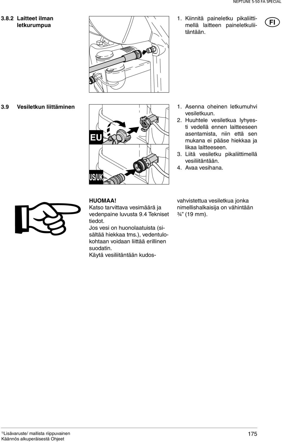 Huuhtele vesiletkua lyhyesti vedellä ennen laitteeseen asentamista, niin että sen mukana ei pääse hiekkaa ja likaa laitteeseen. 3.