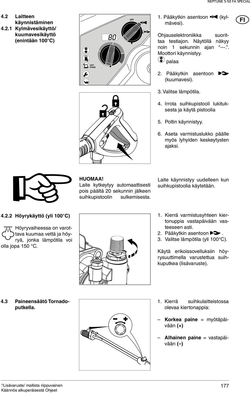 Aseta varmistuslukko päälle myös lyhyiden keskeytysten ajaksi. HUOMAA! Laite kytkeytyy automaattisesti pois päältä 20 sekunnin jälkeen suihkupistoolin sulkemisesta.