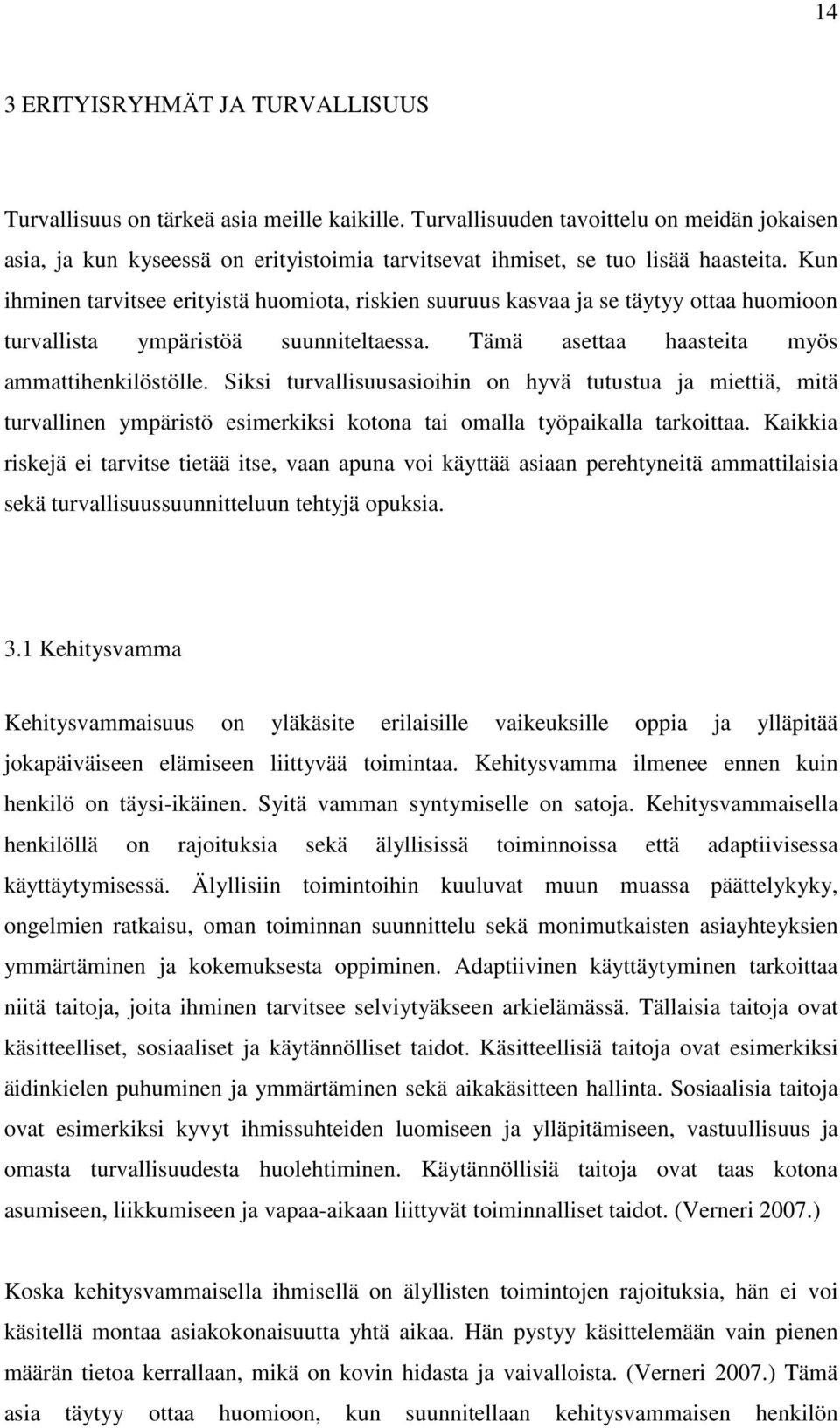 Kun ihminen tarvitsee erityistä huomiota, riskien suuruus kasvaa ja se täytyy ottaa huomioon turvallista ympäristöä suunniteltaessa. Tämä asettaa haasteita myös ammattihenkilöstölle.