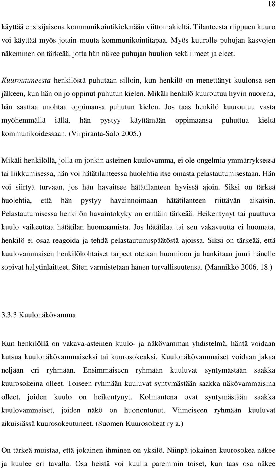 Kuuroutuneesta henkilöstä puhutaan silloin, kun henkilö on menettänyt kuulonsa sen jälkeen, kun hän on jo oppinut puhutun kielen.