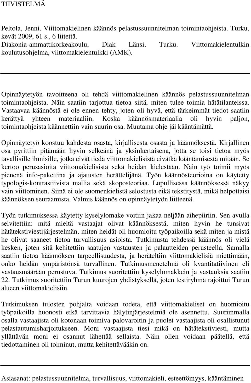 Näin saatiin tarjottua tietoa siitä, miten tulee toimia hätätilanteissa. Vastaavaa käännöstä ei ole ennen tehty, joten oli hyvä, että tärkeimmät tiedot saatiin kerättyä yhteen materiaaliin.